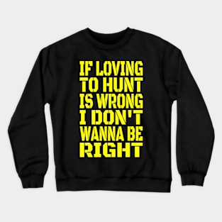 If Loving To Hunt Is Wrong I Don't Wanna Be Right Yellow Crewneck Sweatshirt